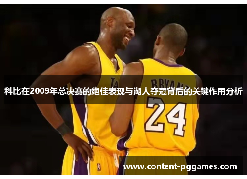 科比在2009年总决赛的绝佳表现与湖人夺冠背后的关键作用分析