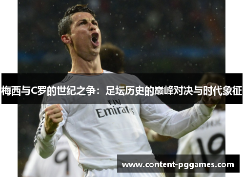 梅西与C罗的世纪之争：足坛历史的巅峰对决与时代象征