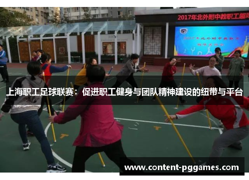 上海职工足球联赛：促进职工健身与团队精神建设的纽带与平台