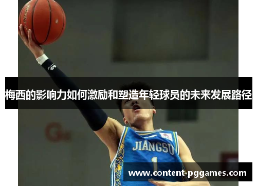 梅西的影响力如何激励和塑造年轻球员的未来发展路径