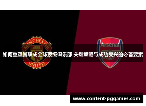 如何重塑曼联成全球顶级俱乐部 关键策略与成功复兴的必备要素