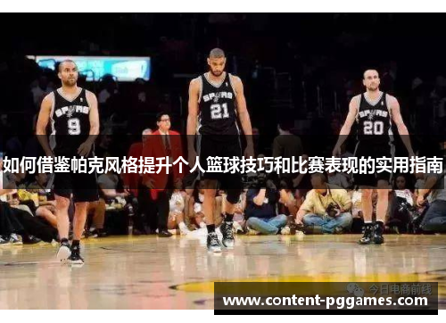 如何借鉴帕克风格提升个人篮球技巧和比赛表现的实用指南