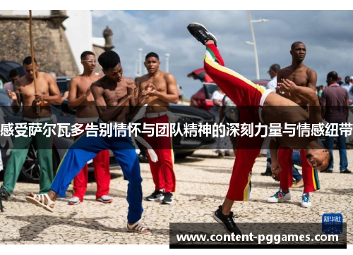 感受萨尔瓦多告别情怀与团队精神的深刻力量与情感纽带