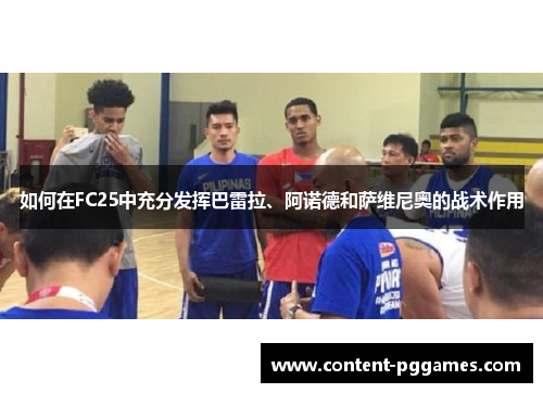 如何在FC25中充分发挥巴雷拉、阿诺德和萨维尼奥的战术作用