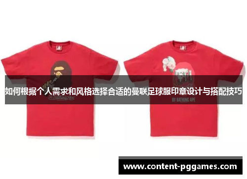 如何根据个人需求和风格选择合适的曼联足球服印章设计与搭配技巧