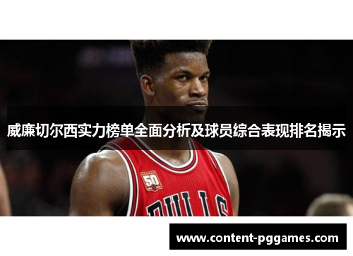 威廉切尔西实力榜单全面分析及球员综合表现排名揭示
