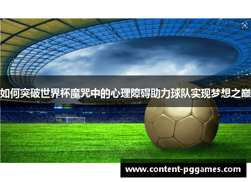 如何突破世界杯魔咒中的心理障碍助力球队实现梦想之巅