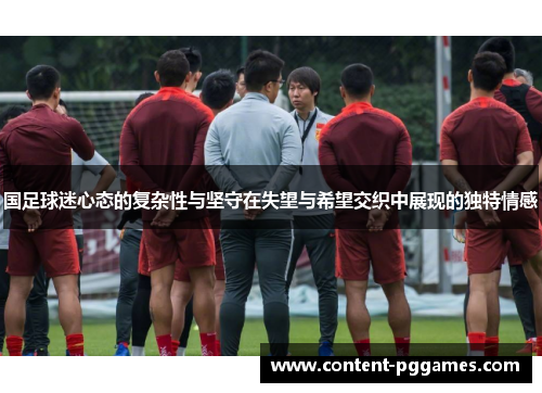 国足球迷心态的复杂性与坚守在失望与希望交织中展现的独特情感
