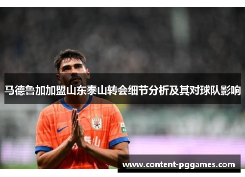 马德鲁加加盟山东泰山转会细节分析及其对球队影响