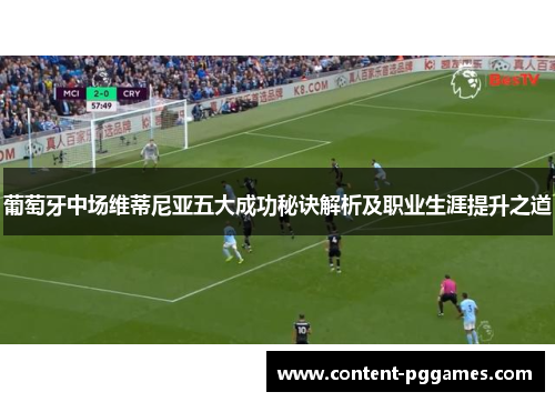 葡萄牙中场维蒂尼亚五大成功秘诀解析及职业生涯提升之道