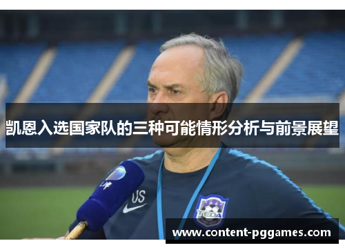 凯恩入选国家队的三种可能情形分析与前景展望 凯恩入选国家队的三种可能情形分析与前景展望