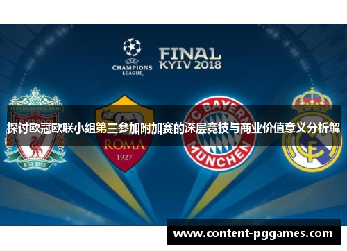 探讨欧冠欧联小组第三参加附加赛的深层竞技与商业价值意义分析解 探讨欧冠欧联小组第三参加附加赛的深层竞技与商业价值意义分析解