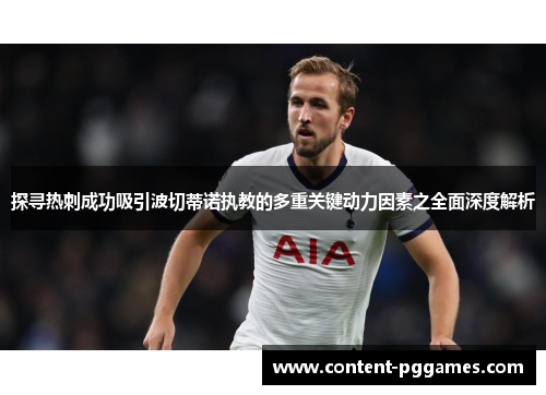 探寻热刺成功吸引波切蒂诺执教的多重关键动力因素之全面深度解析