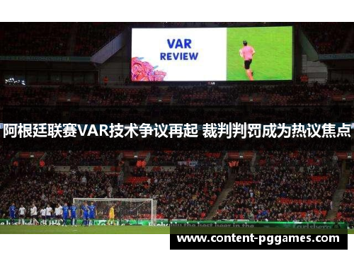 阿根廷联赛VAR技术争议再起 裁判判罚成为热议焦点 阿根廷联赛VAR技术争议再起 裁判判罚成为热议焦点