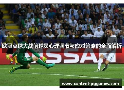 欧冠点球大战前球员心理调节与应对策略的全面解析 欧冠点球大战前球员心理调节与应对策略的全面解析