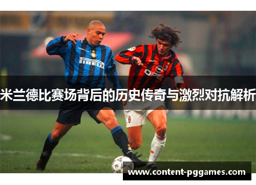 米兰德比赛场背后的历史传奇与激烈对抗解析