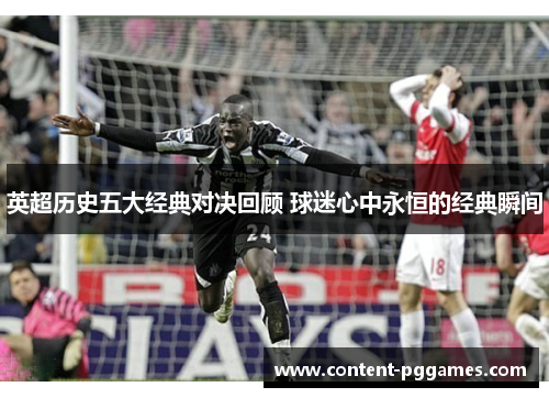 英超历史五大经典对决回顾 球迷心中永恒的经典瞬间